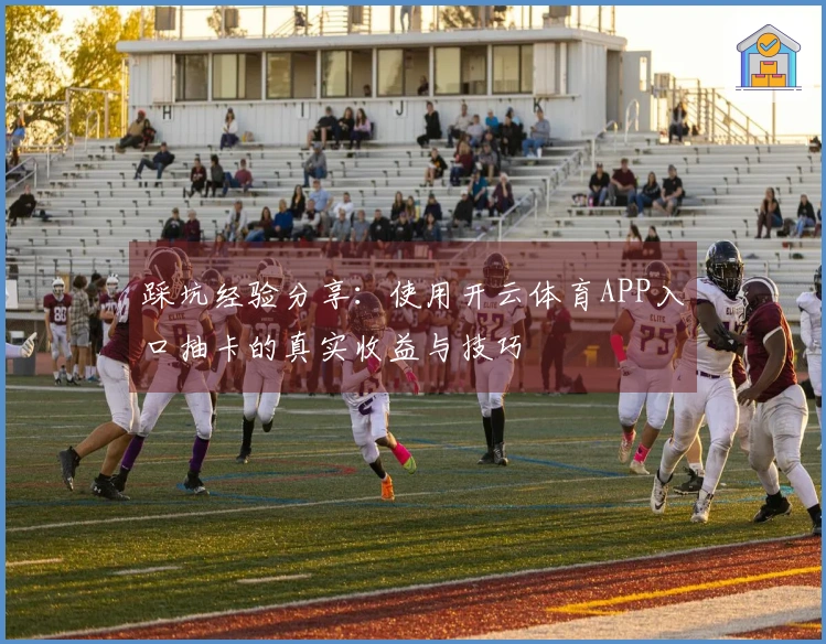 踩坑经验分享：使用开云体育APP入口抽卡的真实收益与技巧