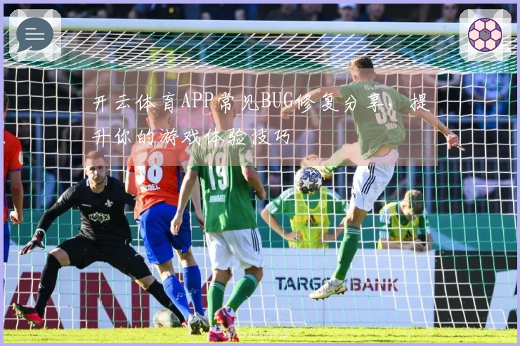 开云体育APP常见BUG修复分享，提升你的游戏体验技巧
