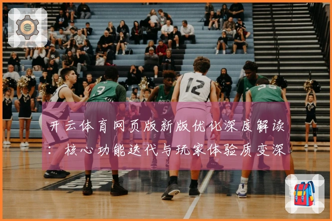 开云体育网页版新版优化深度解读：核心功能迭代与玩家体验质变深度前瞻
